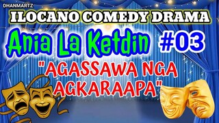 ILOCANO COMEDY DRAMA || AGGASSAWA NGA AGKARAAPA | ANIA LA KETDIN 03