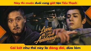 NÀY THÌ ĐUỔI CÙNG DIỆT TẬN TIỂU THẠCH,CÁI KẾT NHƯ NÀY LÀ ĐÁNG ĐỜI, DỪA LẮM || LUẬN ANH HÙNG - HEROES