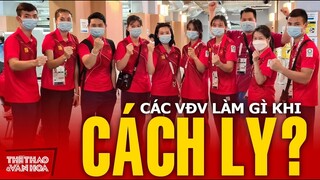 [ĐỘC - LẠ] Sau Olympic Tokyo 2020, các tuyển thủ thể thao Việt Nam làm gì trong khu cách ly y tế?