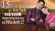 Ngược Dòng Thời Gian Để Yêu Anh (Phần 2) - Tập 15 | Vietsub