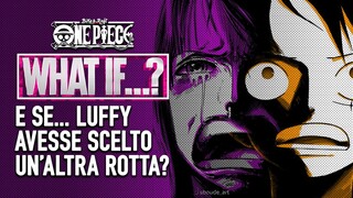 E SE... LUFFY AVESSE SCELTO UN'ALTRA ROTTA? | ONE PIECE What If...?