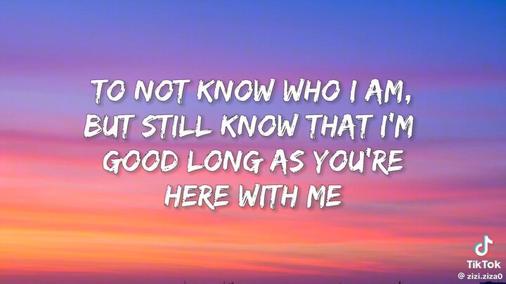 I like me better when I'm with you
