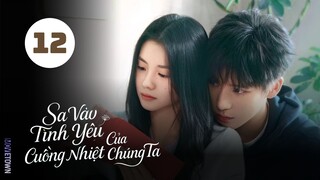 Tập 12| Sa Vào Tình Yêu Cuồng Nhiệt Của Chúng Ta - Be Passionately in Love (Lưu Hạo Tồn, An Vũ)