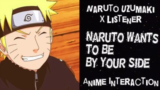 Naruto Uzumaki X Listener (Anime Interaction) “Naruto Wants To Be By Your Side!”