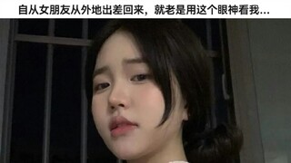 自从女朋友从外地出差回来，就老是用这个眼神看我，你们说她这是什么意思啊？