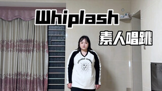 Whiplash素人唱跳｜whip-whiplash