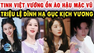 Tinh Việt vướng ồn ào hậu Mặc vũ, Triệu Lệ Dĩnh hạ gục kịch vương