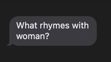 "What rhymes with woman?"