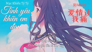 [Vietsub] Tình yêu khiến em đau - Mạc Khiếu Tỷ Tỷ || 莫叫姐姐 - 爱情让我痛