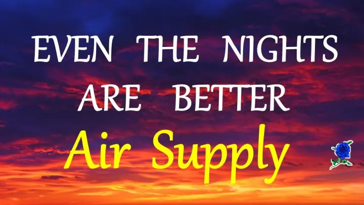 EVEN THE NIGHTS ARE BETTER  - AIR SUPPLY lyrics