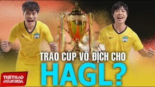 [BÓNG ĐÁ VỆT NAM] Trao sớm chức vô địch V-League 2021 cho HAGL ?