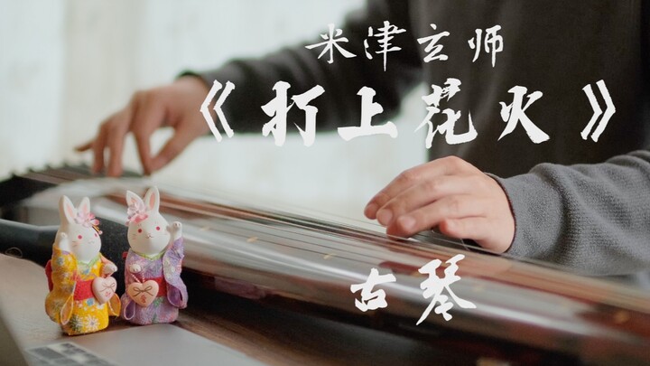 「古琴」八爷附身改编《打上花火》| 米津玄师、Daoko ｜ 动漫《烟花》神曲