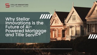 Why Stellar Innovations is the Future of AI-Powered Mortgage and Title Services