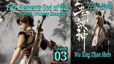 Eps 03 | Five Elements God of War 五行战神 [Wuhang Zhan Shen] Wu Xing Zhan Shen