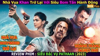 Nhà Vua Khan Trở Lại Với Siêu Bom Tấn Hành Động Nghẹt Thở || SIÊU ĐẶC VỤ PATHAAN || Xi Nê Review