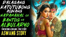 DALAGANG KATUTUBONG ASWANG NAPAMAHAL SA BANTOG NA ALBULARYO | True Story | 05/21/2025 🎬