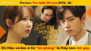 [25, 26] CHI HIỆU VÀ BÁC SĨ CỐ "LÉNG PHÉNG" BỊ THẦY LÂM BẮT GẶP || THE OATH OF LOVE - XIAO ZHAN