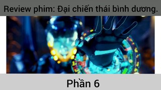 Review phim: Đại chiến thái bình dương phần 6