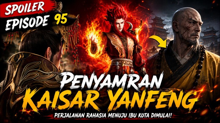 SPOILER Episode 95: Qin Mu Menyamarakan Sang Kaisar! Misi Rahasia ke Ibu Kota Dimulai
