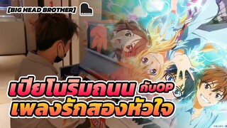 [Big Head Brother] เปียโนริมถนนกับOPเพลงรักสองหัวใจ