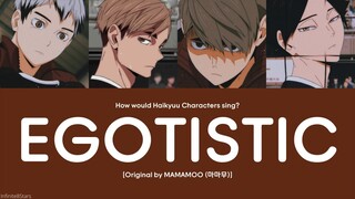 [How would Haikyuu Characters Sing] MAMAMOO - Egotistic