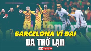 VÙI DẬP ông lớn, KIÊN CƯỜNG trước đội nhỏ: BARCELONA VĨ ĐẠI đã trở lại!