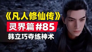 《凡人修仙传》灵界篇#85原著小说故事梳理，韩立巧夺练神术