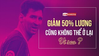 VÌ SAO MESSI CHẤP NHẬN GIẢM 50% LƯƠNG NHƯNG KHÔNG THỂ Ở LẠI BARCELONA?