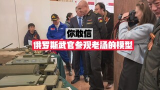 你敢信老毛子武官参观了老汤的模型