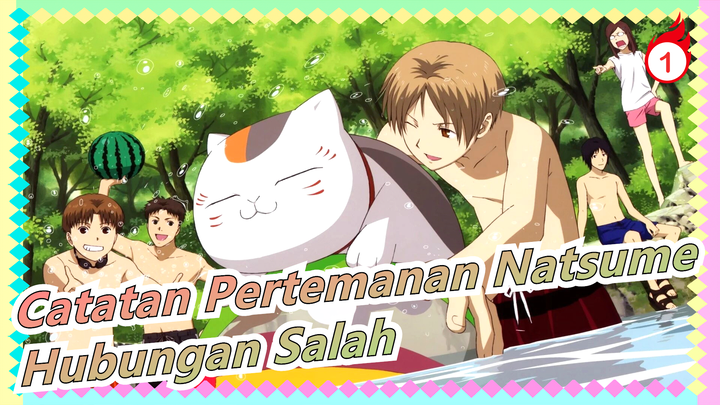 [Catatan Pertemanan Natsume MAD] Hubungan Antara Kamu Dan Aku Adalah Sebuah Kesalahan..._1