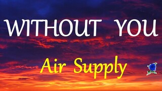 WITHOUT YOU  - AIR SUPPLY LYRICS