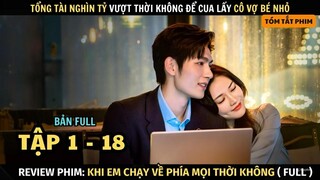 Review Phim Tổng Tài Nghìn Tỷ Vượt Qua Không Gian Tìm Cô Vợ Bé Nhỏ | Full | Tóm Tắt Phim Hay