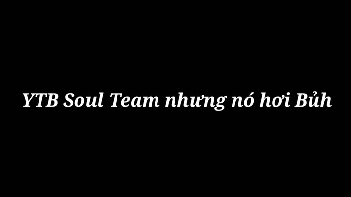 Soul Team nhưng nó hơi bủh