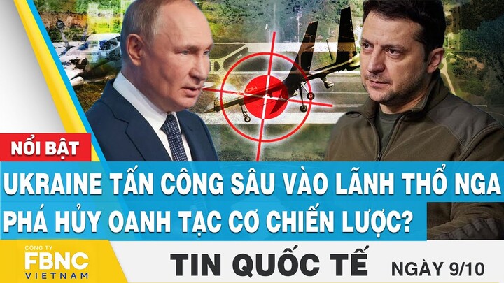 Tin quốc tế 9/10 | Ukraine tấn công sâu vào lãnh thổ Nga, phá hủy oanh tạc cơ chiến lược? | FBNC