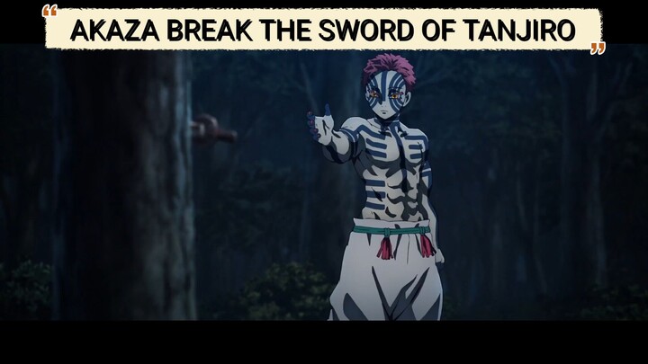 AKAZA BREAK THE SWORD OF TANJIRO