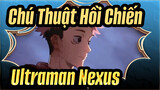 [Chú Thuật Hồi Chiến / Ultraman Nexus] Làm thế nào có thể được gọi là anh hùng