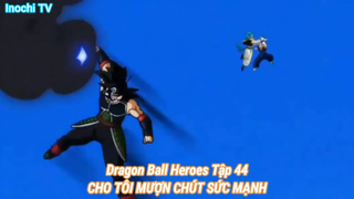 Dragon Ball Heroes Tập 44-CHO TÔI MƯỢN CHÚT SỨC MẠNH