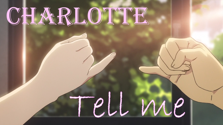 【Charlotte】×《Tell me》: Do you remember the promise to Ta?