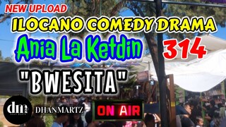 ILOCANO COMEDY DRAMA | BWESITA | ANIA LA KETDIN 314 | NEW UPLOAD