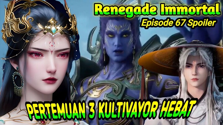 Renegade Immortal Episode 67 Spoiler || Berkumpulnya Kultivator Hebat.