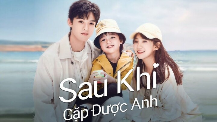 Sau Khi Gặp Được Anh - Since I Met U (2022) Tập 9 - Phim Mới Thuyết Minh
