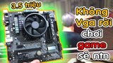 Test game không vga rời trên combo 3.5 triệu của bạn fan