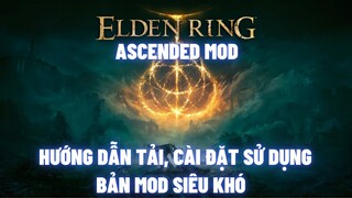 HƯỚNG DẪN TẢI VÀ CÀI ĐẶT BẢN MOD SIÊU KHÓ CHO ELDEN RING | ASCENDED MOD