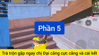 trà trộn gặp ngay chỉ đại căng cực căng phần 5