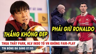 TIN SÁNG 7/5| Thua thầy Park, HLV Indo tố VN không Fairplay, Ten Hag cần trân trọng CR7 khi đến MU