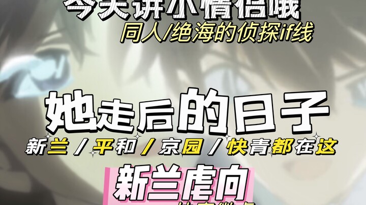 【新兰if】小兰去世后，每个人都会带着思念，好好的活下去，她永远都活在每个人的心里。新兰同人《她走后的日子》下