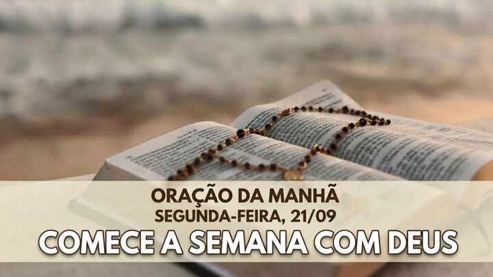 ORAÇÃO DA MANHÃ DE SEGUNDA-FEIRA 21/09 - DEUS VAI À SUA FRENTE, TE FORTALECE E P