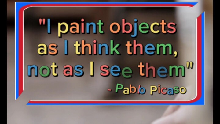 I paint objects as I think them, not as I see them.  Pablo Picasso