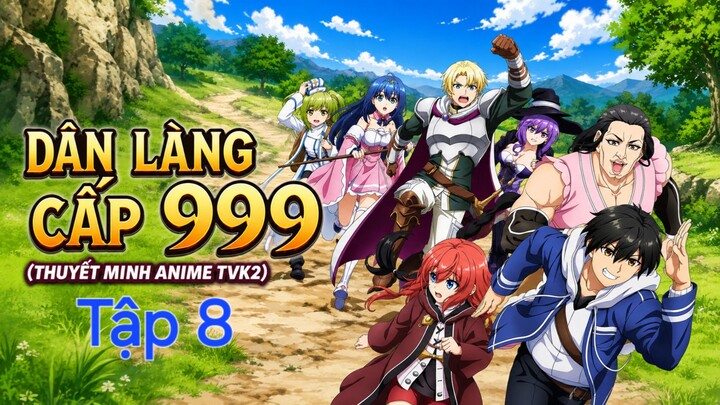 DÂN LÀNG CẤP 999 Tập 8 thuyết minh