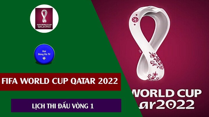 Lịch thi đấu Worldcup 2022 Vòng 1 Qatar 2022